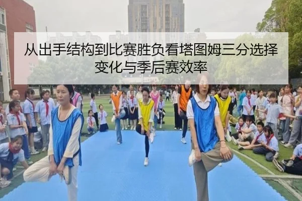 从出手结构到比赛胜负看塔图姆三分选择变化与季后赛效率